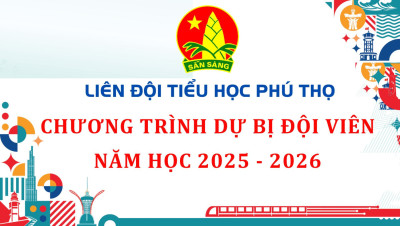 CHƯƠNG TRÌNH DỰ BỊ ĐỘI VIÊN CỦA LIÊN ĐỘI TIỂU HỌC PHÚ THỌ NĂM HỌC 2025 – 2026