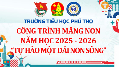 LIÊN ĐỘI TIỂU HỌC PHÚ THỌ THỰC HIỆN CÔNG TRÌNH MĂNG NON “TỰ HÀO MỘT DẢI NONG SÔNG”