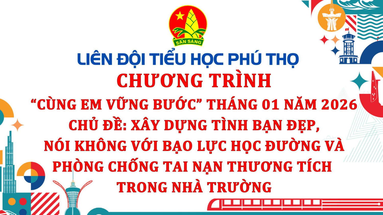 CHƯƠNG TRÌNH “CÙNG EM VỮNG BƯỚC” CHỦ ĐỀ “XÂY DỰNG TÌNH BẠN ĐẸP NÓI KHÔNG VỚI BẠO LỰC HỌC ĐƯỜNG” VÀ “PHÒNG CHỐNG TAI NẠN THƯƠNG TÍCH TRONG NHÀ TRƯỜNG”