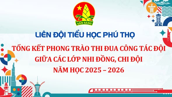 TỔNG KẾT PHONG TRÀO THI ĐUA CÔNG TÁC ĐỘI GIỮA CÁC LỚP NHI ĐỒNG, CHI ĐỘI NĂM HỌC 2025 – 2026